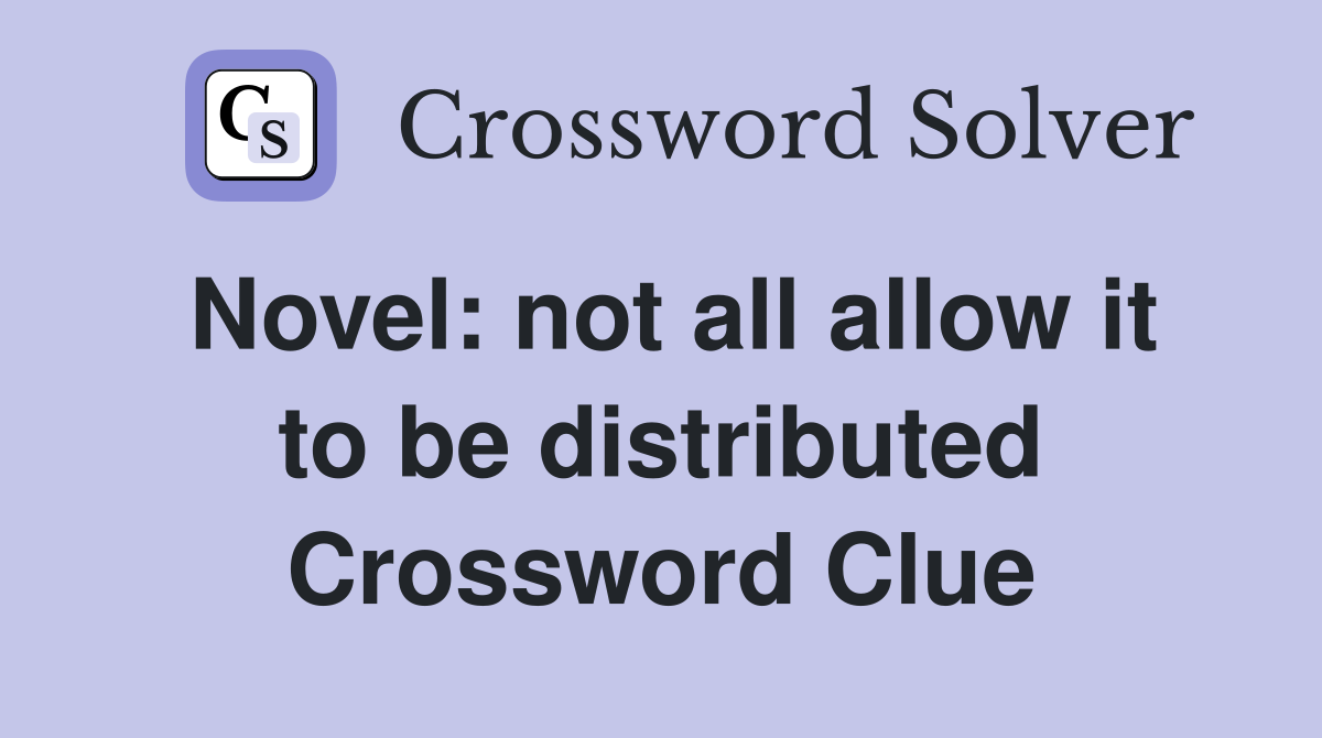 Novel: not all allow it to be distributed Crossword Clue