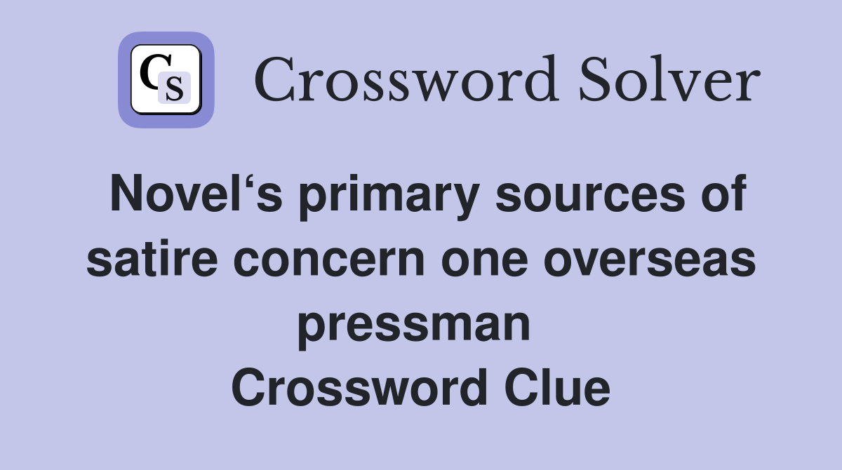 Novel‘s primary sources of satire concern one overseas pressman  Crossword Clue