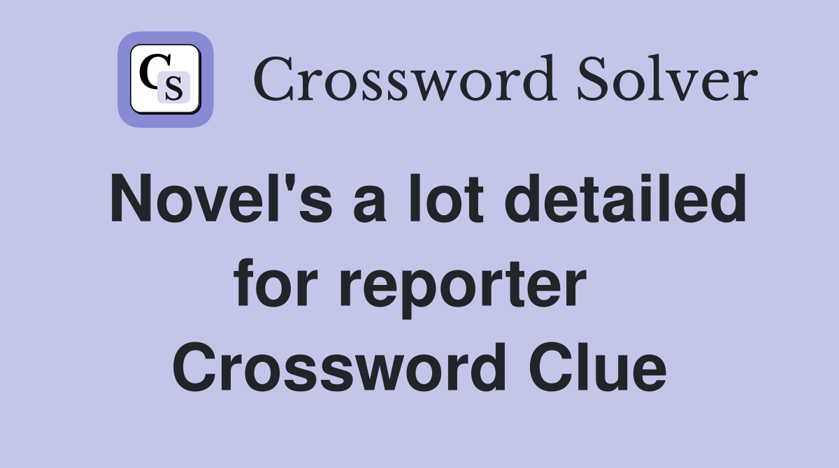 Novel's a lot detailed for reporter  Crossword Clue