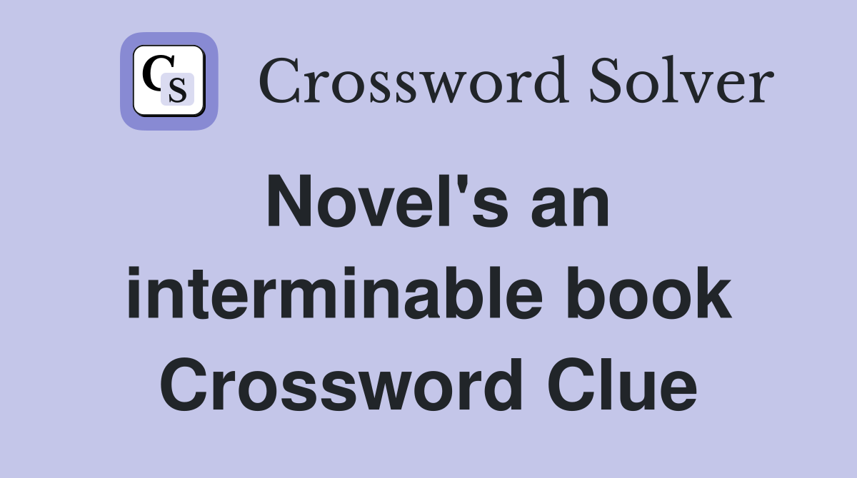 Novel's an interminable book Crossword Clue