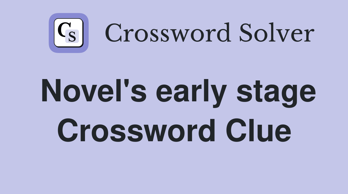 Novel's early stage Crossword Clue