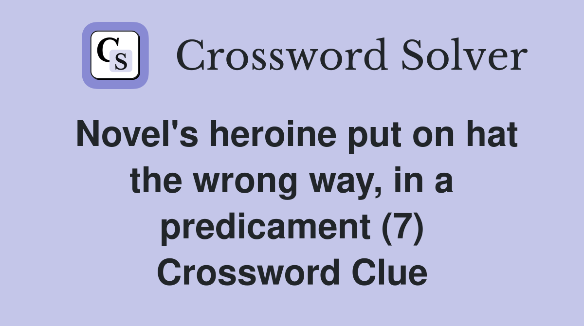 Novel's heroine put on hat the wrong way, in a predicament (7) Crossword Clue