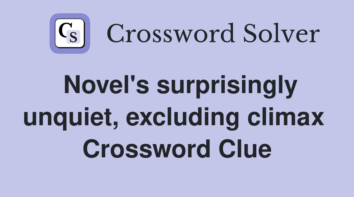 Novel's surprisingly unquiet, excluding climax  Crossword Clue