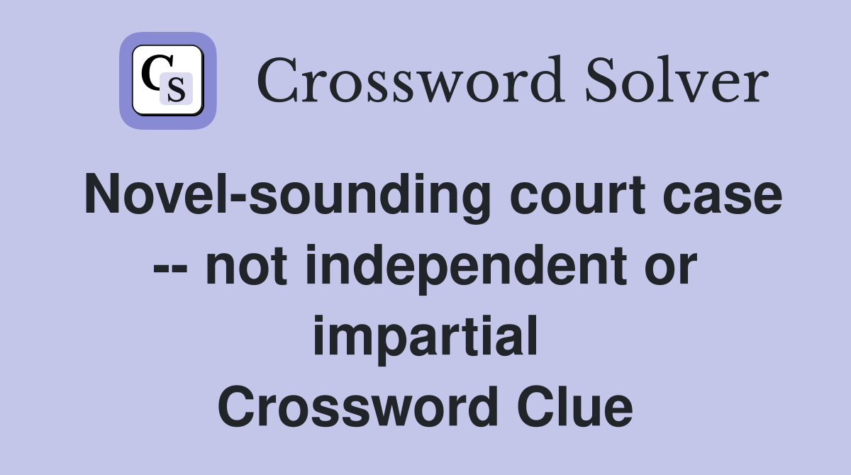 Novel-sounding court case -- not independent or impartial Crossword Clue