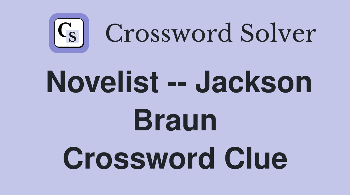 Novelist -- Jackson Braun Crossword Clue
