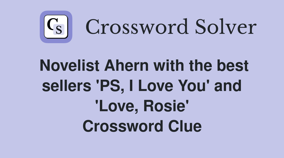 Novelist Ahern with the best sellers 'PS, I Love You' and 'Love, Rosie' Crossword Clue
