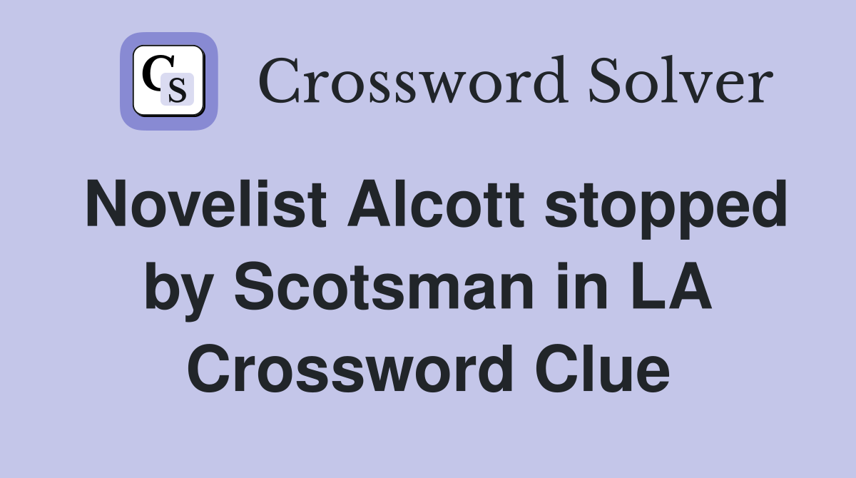 Novelist Alcott stopped by Scotsman in LA Crossword Clue