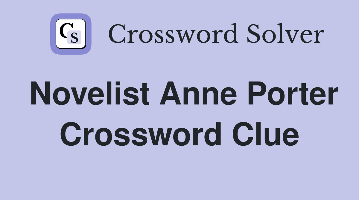 Novelist Anne Porter Crossword Clue
