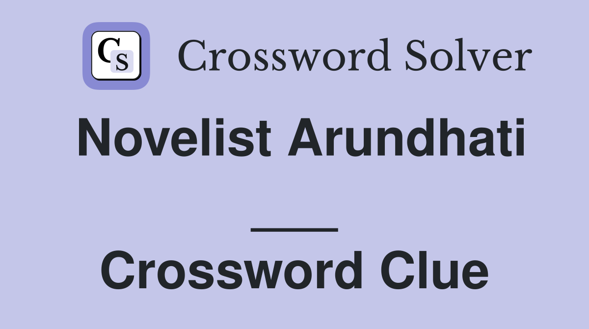 Novelist Arundhati ___ Crossword Clue