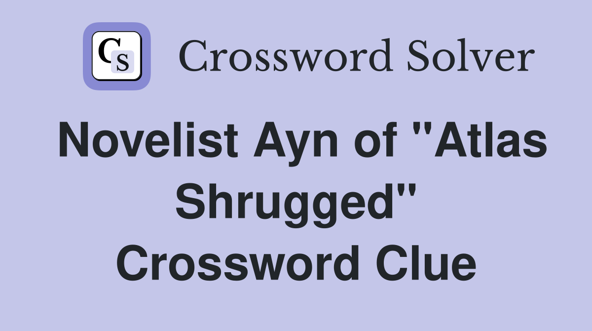 Novelist Ayn of "Atlas Shrugged" Crossword Clue