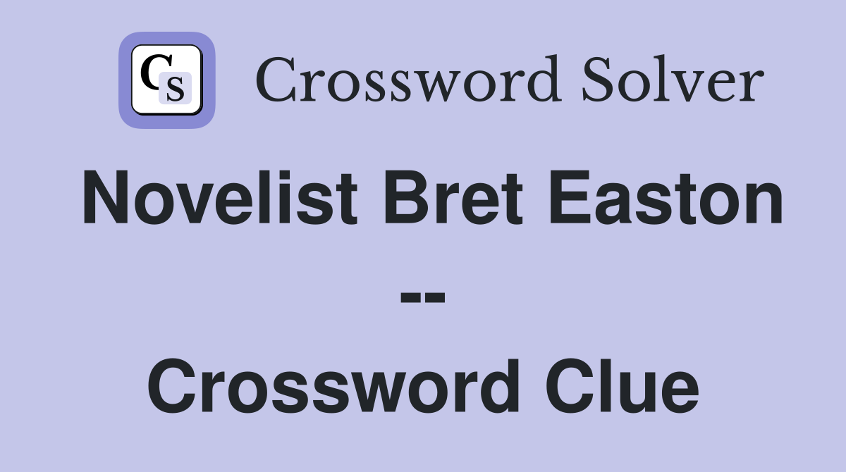 Novelist Bret Easton -- Crossword Clue