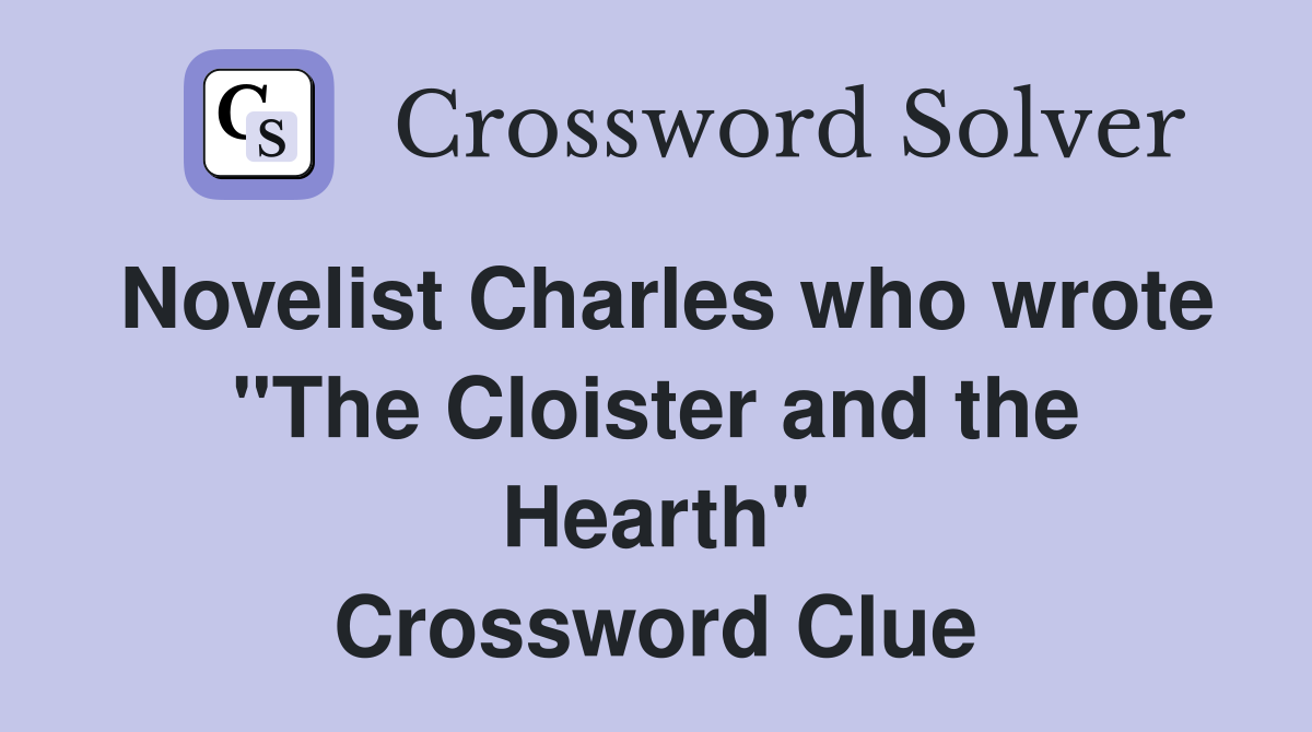 Novelist Charles who wrote "The Cloister and the Hearth" Crossword Clue