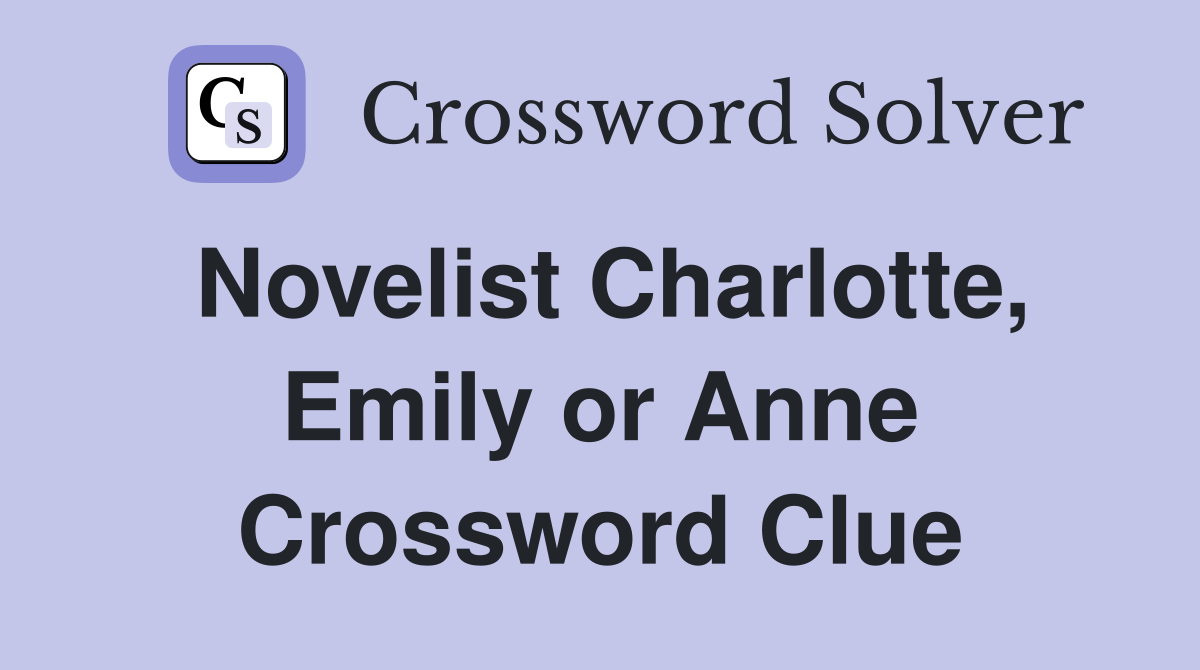 Novelist Charlotte, Emily or Anne Crossword Clue