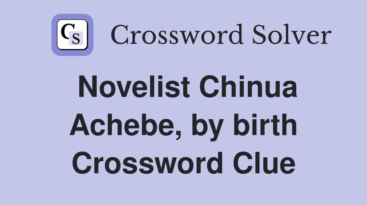 Novelist Chinua Achebe, by birth Crossword Clue