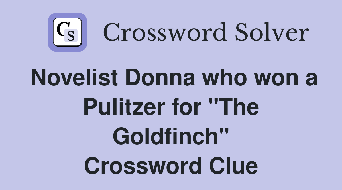 Novelist Donna who won a Pulitzer for "The Goldfinch" Crossword Clue