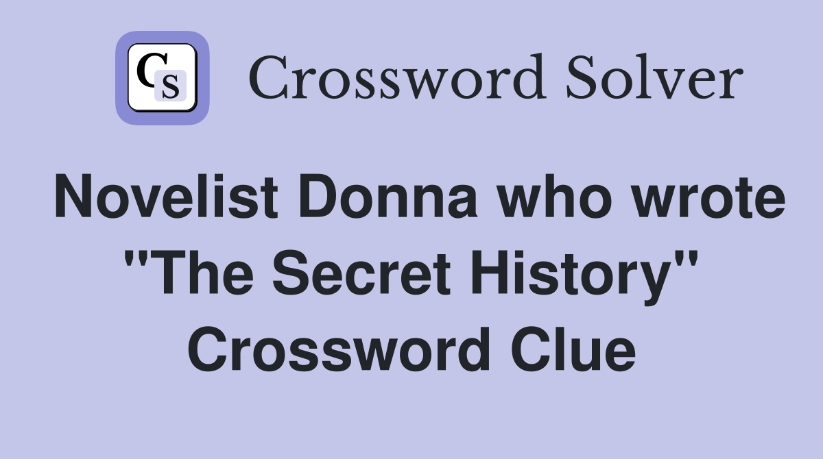 Novelist Donna who wrote "The Secret History" Crossword Clue