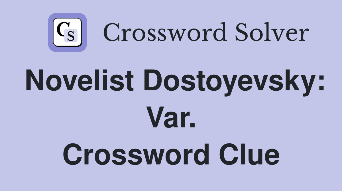 Novelist Dostoyevsky: Var. Crossword Clue