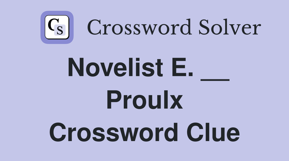 Novelist E. __ Proulx Crossword Clue