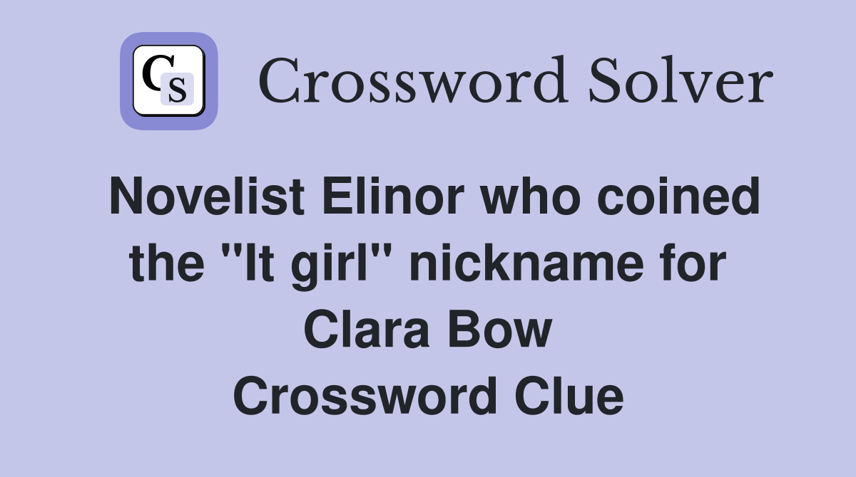 Novelist Elinor who coined the "It girl" nickname for Clara Bow Crossword Clue