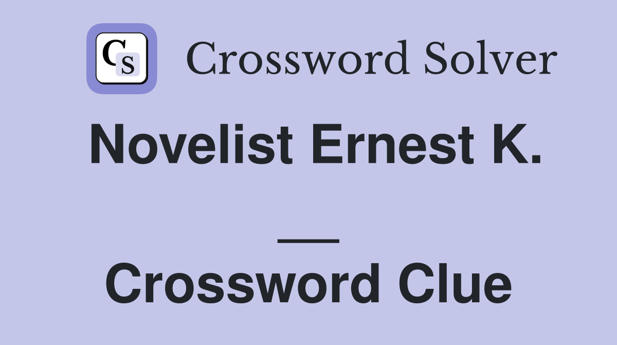 Novelist Ernest K. __ Crossword Clue