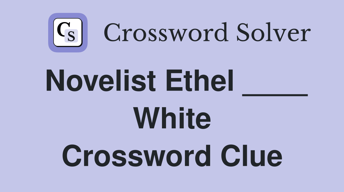 Novelist Ethel ____ White Crossword Clue