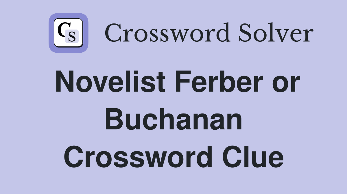 Novelist Ferber or Buchanan Crossword Clue