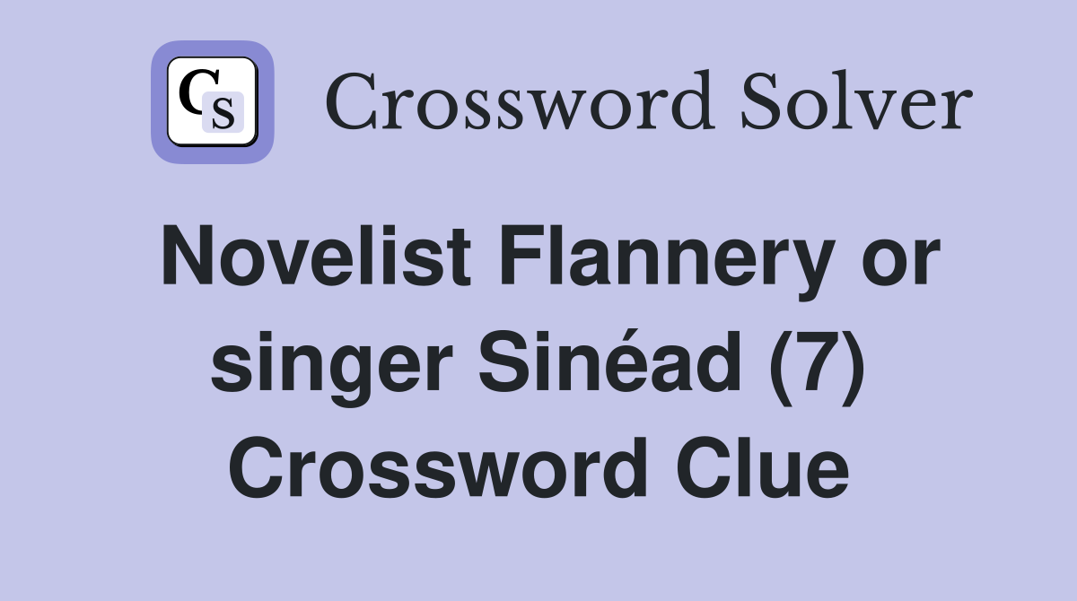 Novelist Flannery or singer Sinéad (7) Crossword Clue
