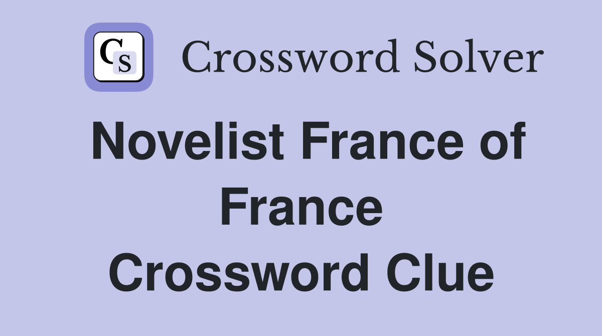Novelist France of France Crossword Clue