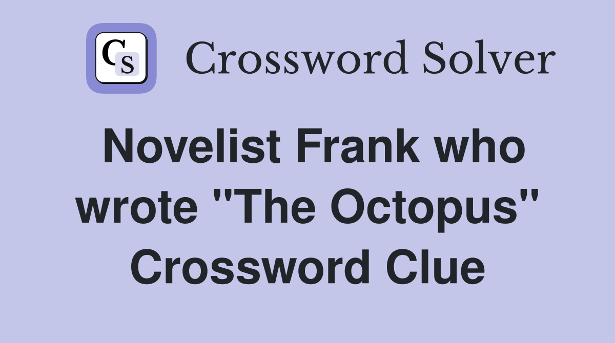 Novelist Frank who wrote "The Octopus" Crossword Clue