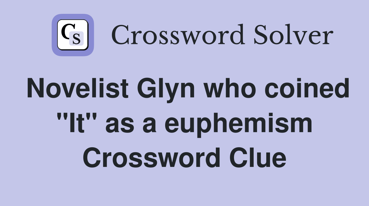 Novelist Glyn who coined "It" as a euphemism Crossword Clue