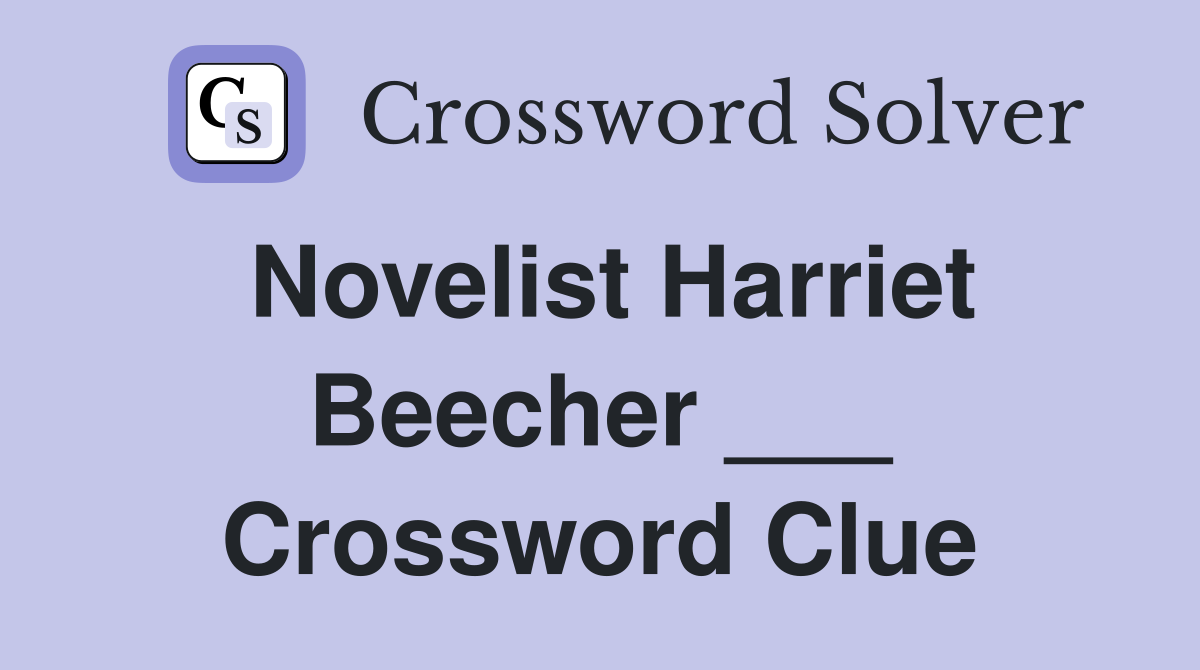 Novelist Harriet Beecher ___ Crossword Clue