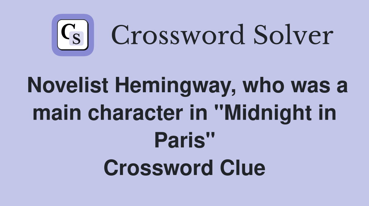 Novelist Hemingway, who was a main character in "Midnight in Paris" Crossword Clue