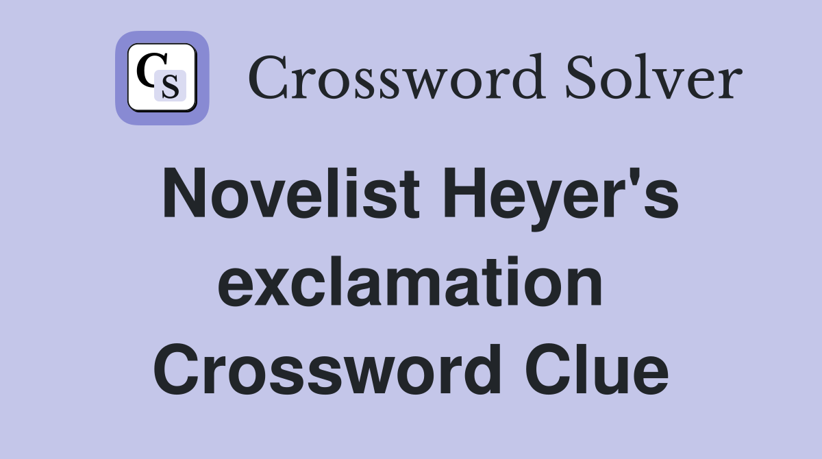 Novelist Heyer's exclamation Crossword Clue