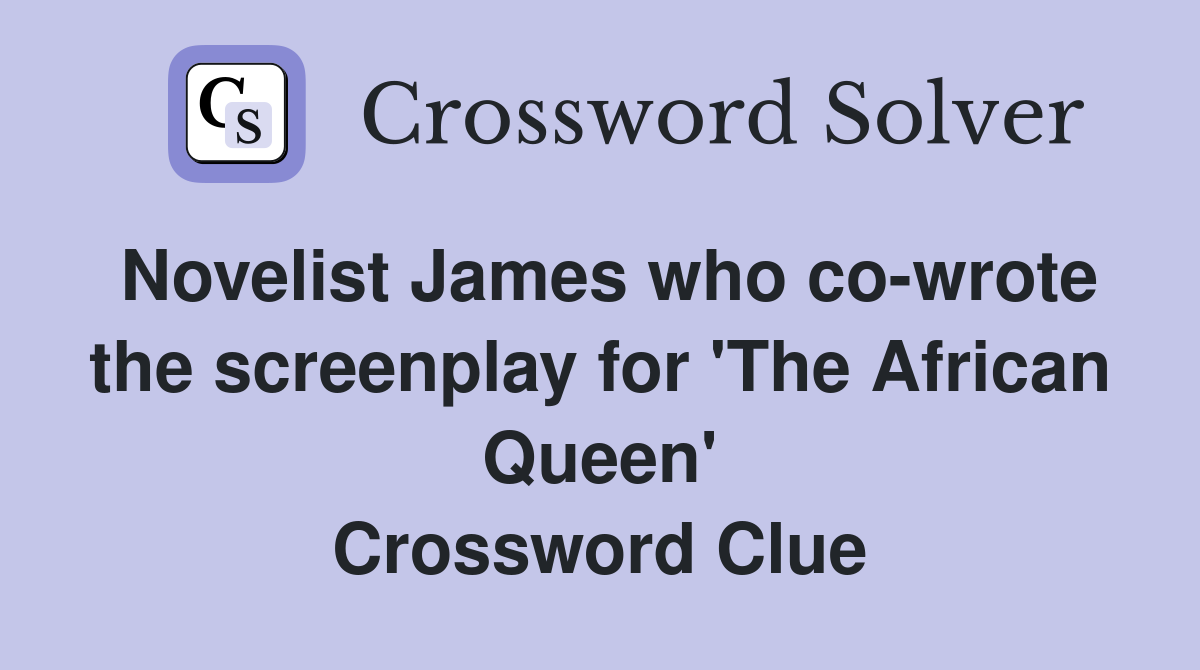 Novelist James who co-wrote the screenplay for 'The African Queen' Crossword Clue