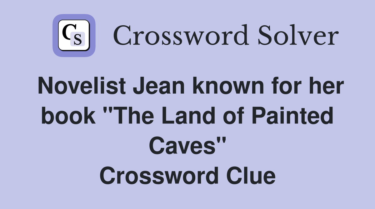 Novelist Jean known for her book "The Land of Painted Caves" Crossword Clue