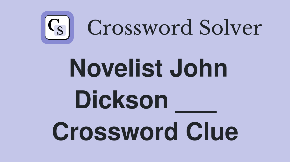 Novelist John Dickson ___ Crossword Clue
