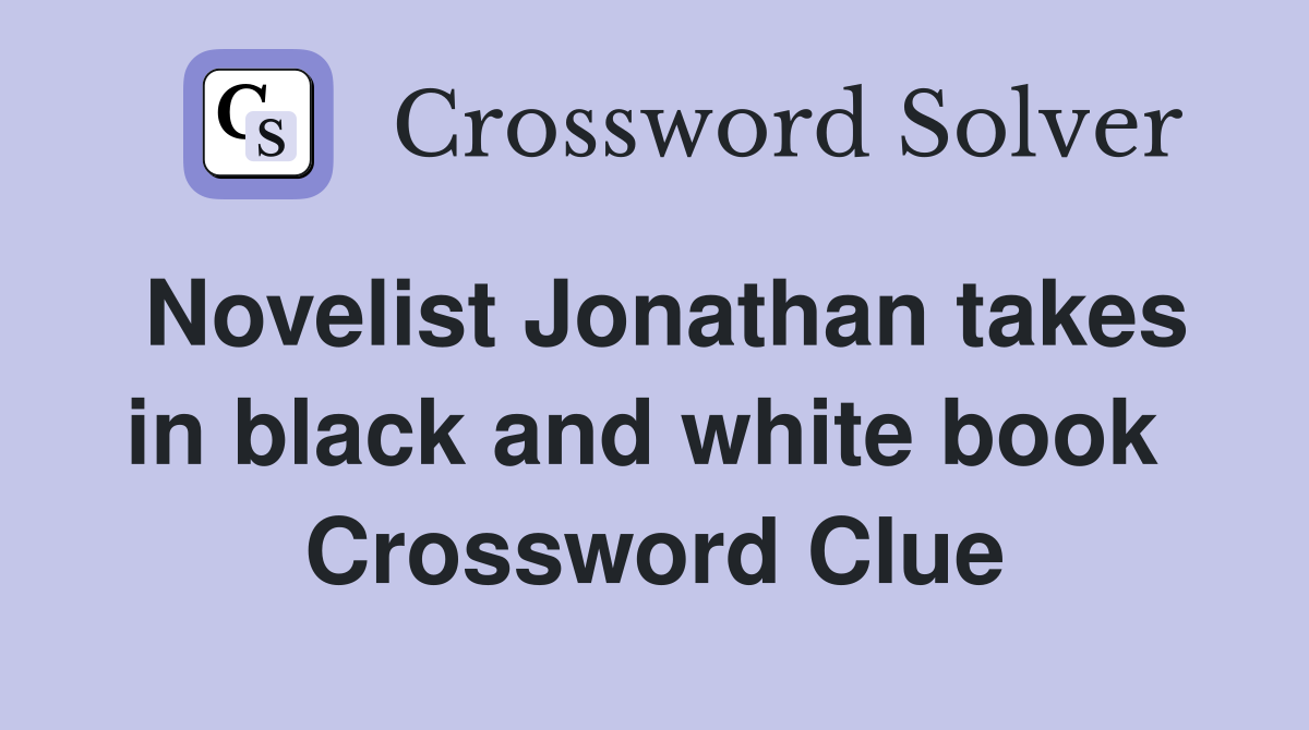 Novelist Jonathan takes in black and white book  Crossword Clue