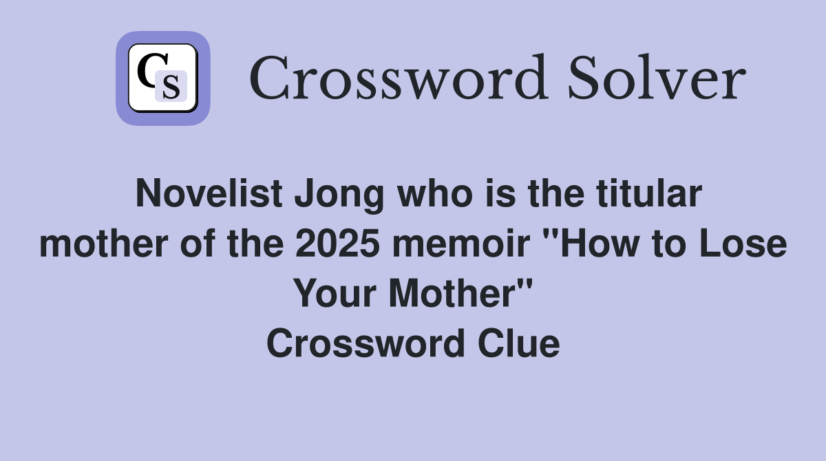 Novelist Jong who is the titular mother of the 2025 memoir "How to Lose Your Mother" Crossword Clue