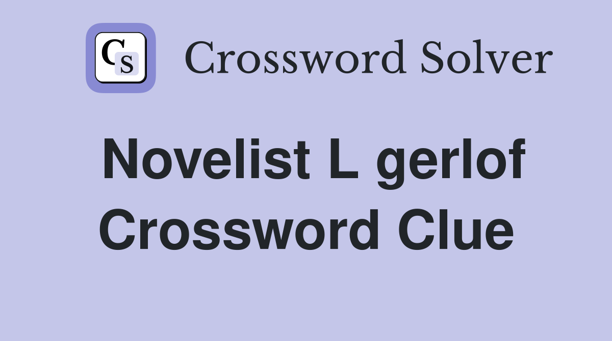Novelist L gerlof Crossword Clue