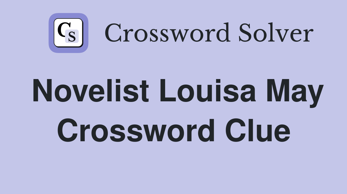 Novelist Louisa May Crossword Clue