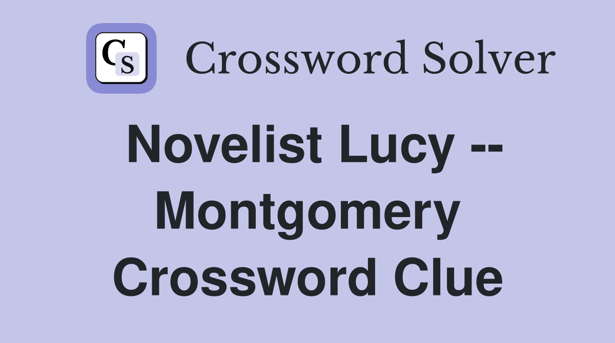 Novelist Lucy -- Montgomery Crossword Clue