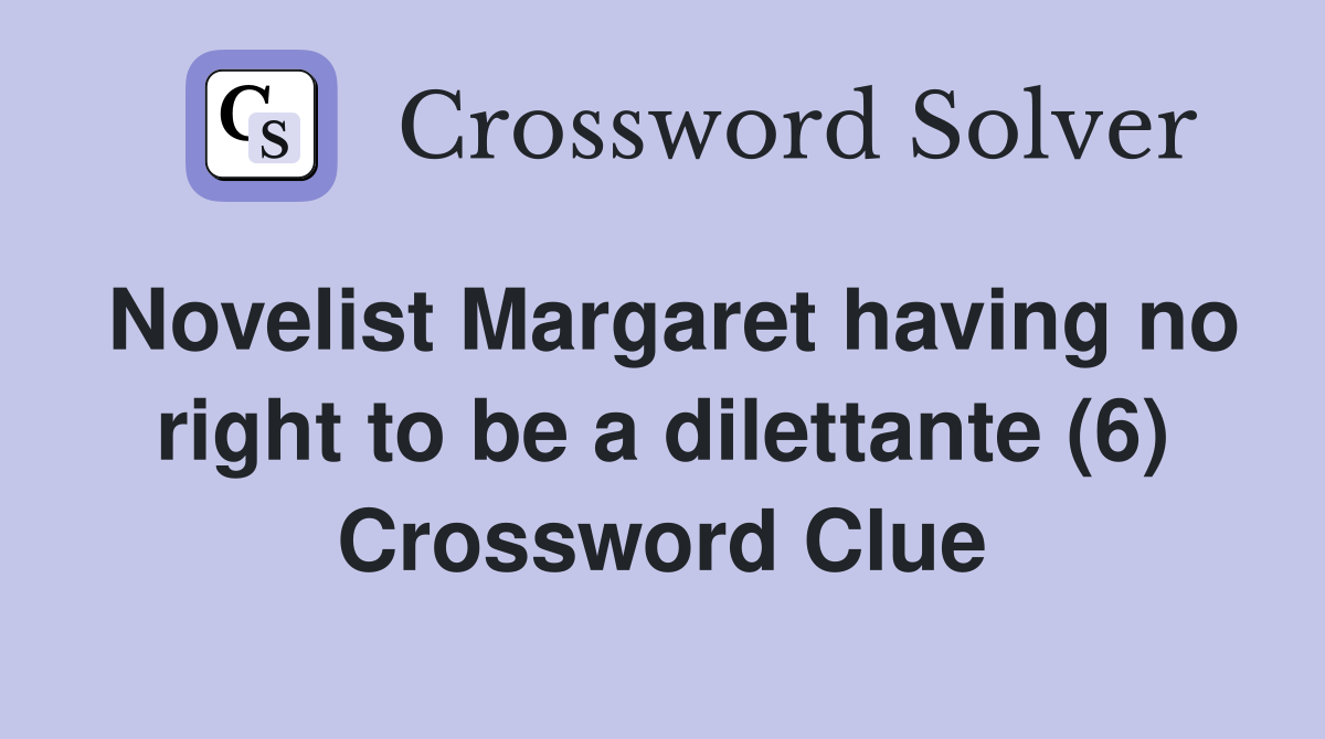 Novelist Margaret having no right to be a dilettante (6) Crossword Clue