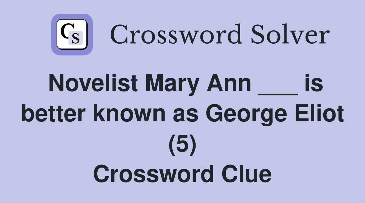 Novelist Mary Ann ___ is better known as George Eliot (5) Crossword Clue