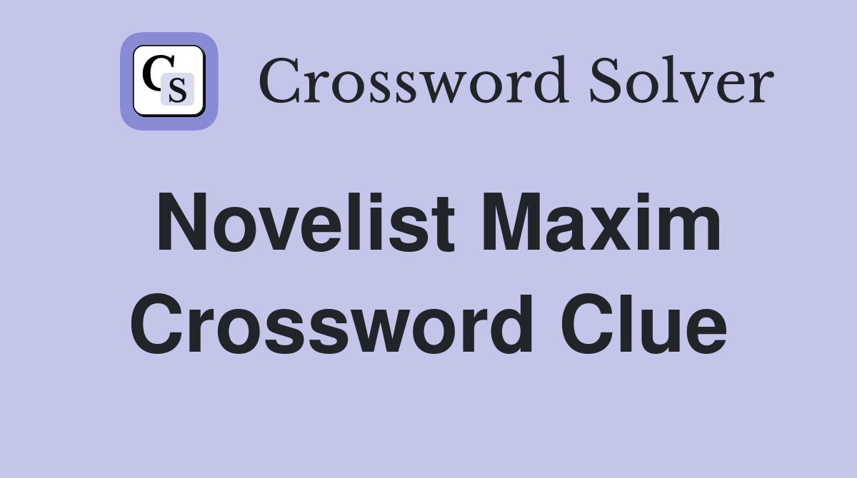 Novelist Maxim Crossword Clue