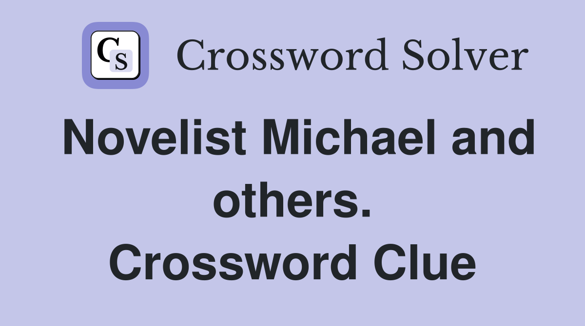 Novelist Michael and others. Crossword Clue