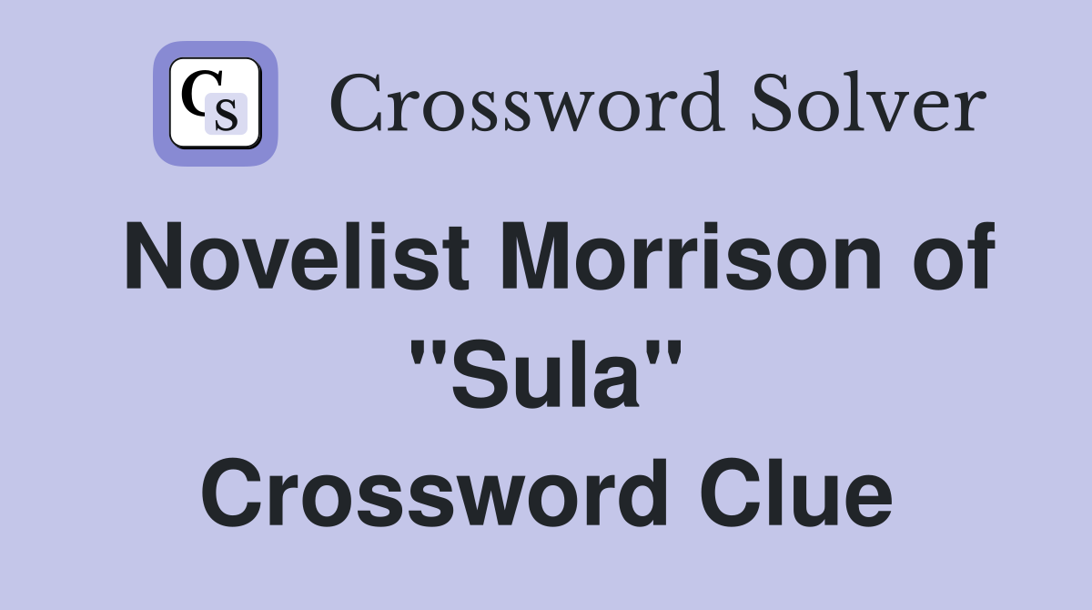 Novelist Morrison of "Sula" Crossword Clue