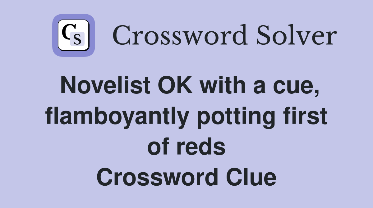 Novelist OK with a cue, flamboyantly potting first of reds Crossword Clue