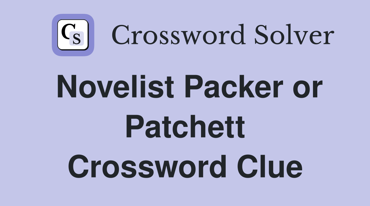 Novelist Packer or Patchett Crossword Clue