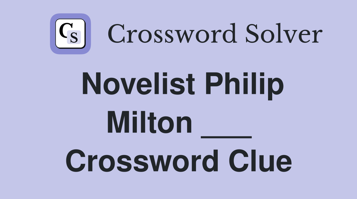 Novelist Philip Milton ___ Crossword Clue