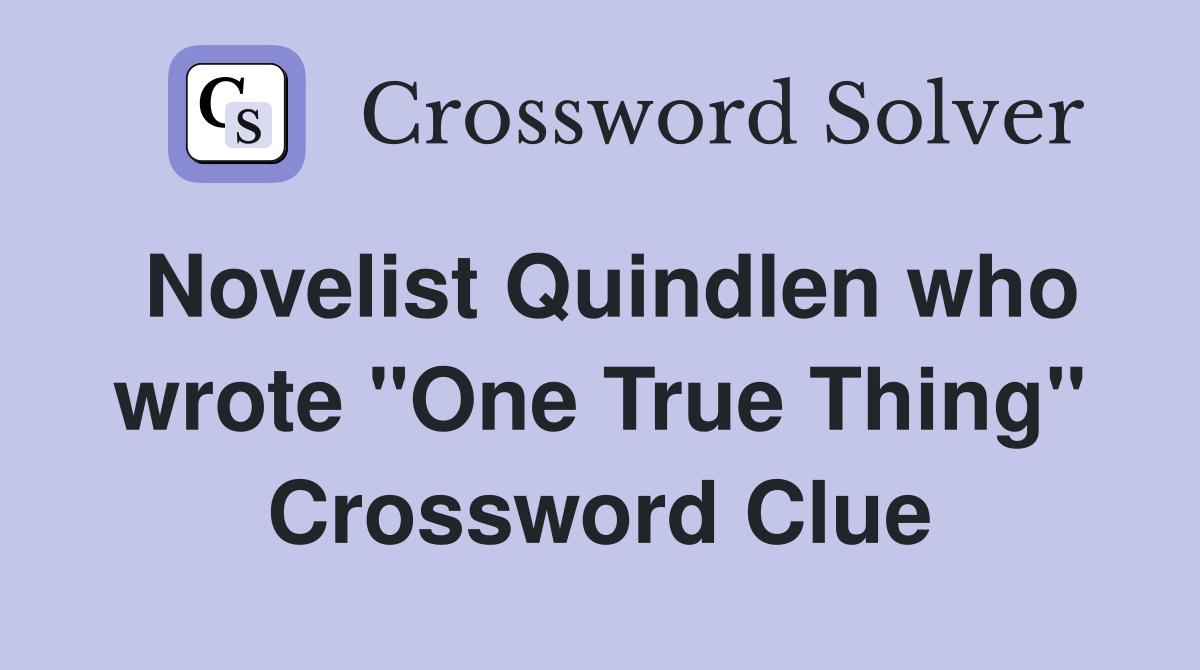 Novelist Quindlen who wrote "One True Thing" Crossword Clue
